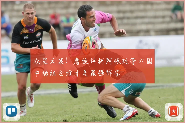 众星云集！詹俊评析阿根廷等六国中场组合谁才是最强阵容
