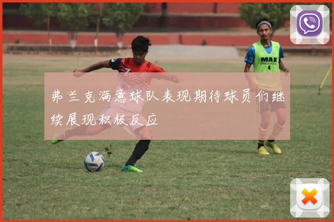 弗兰克满意球队表现期待球员们继续展现积极反应